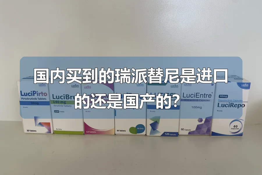 国内买到的瑞派替尼是进口的还是国产的?